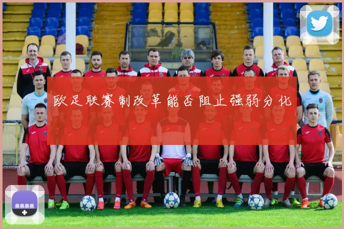 欧足联赛制改革能否阻止强弱分化