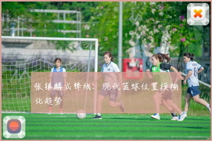 张镇麟式锋线：现代篮球位置模糊化趋势