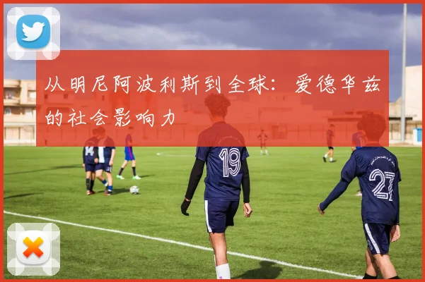 从明尼阿波利斯到全球：爱德华兹的社会影响力