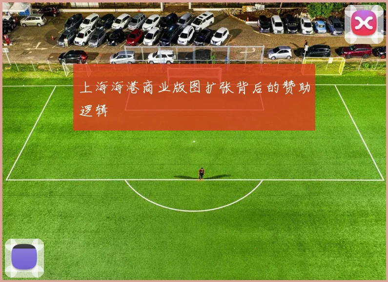 上海海港商业版图扩张背后的赞助逻辑