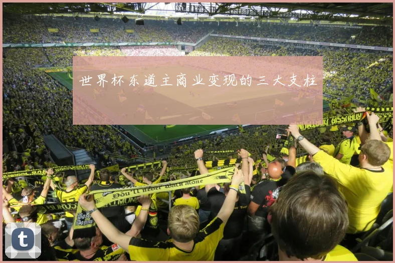 世界杯东道主商业变现的三大支柱